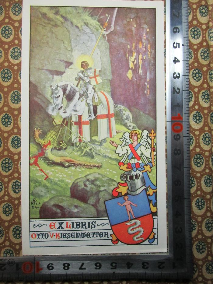 - (Kiesenwetter, Otto v.), Etikett: Exlibris, Name, Abbildung; 'Exlibris
Otto v. Kiesenwetter'. ;12 D 802 : Ausgewählte Abhandlungen, Aufsätze und Vorträge : zu seinem 50. Geburtstage (11. Juni 1910) (1910)