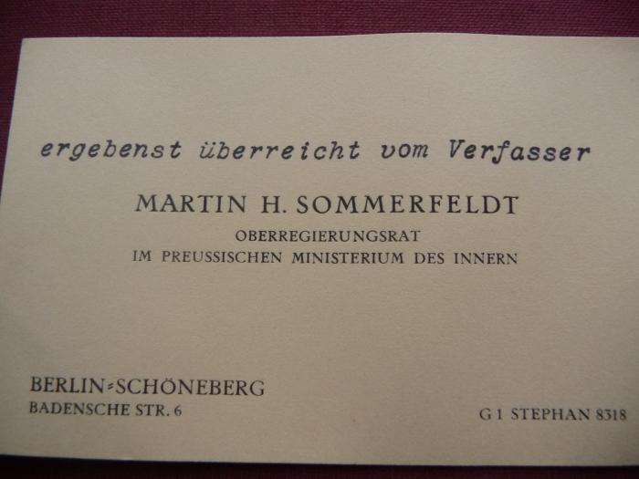 -, Papier: Autor, Ortsangabe, Name; 'ergebenst überreicht vom Verfasser
Martin H. Sommerfeldt
Oberregierungsrat im Preussischen Ministerium des Innern
Berlin=Schöneberg
Badensche Str.6

G1 Stephan 8318'