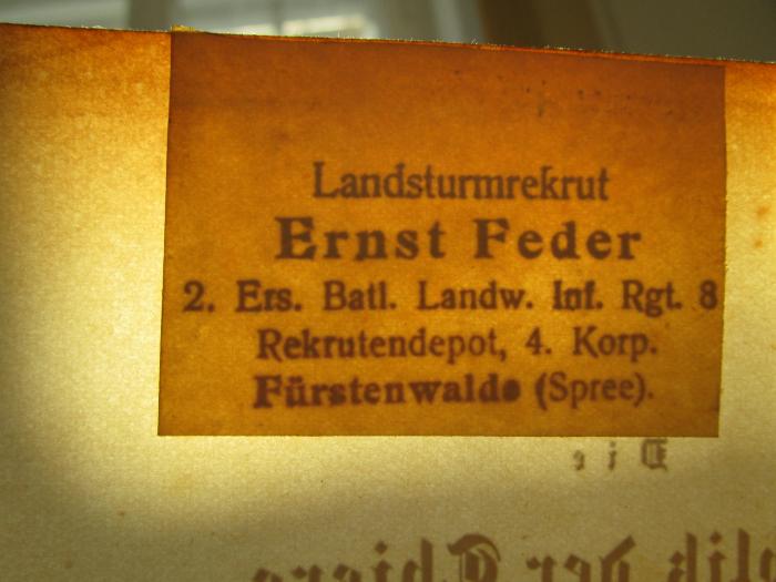III 21945 2.Ex.: Die Republik der Thiere : Phantastisches Drama sammt Epilog (1848);- (Feder, Ernst), Stempel: Name, Berufsangabe/Titel/Branche, Ortsangabe; 'Landsturmrekrut
Ernst Feder
2. Ers. Batl. Landw. Inf. Rgt. 8
Rekrutendepot, 4. Korp.
Fürstenwalde (Spree)'.  (Prototyp)