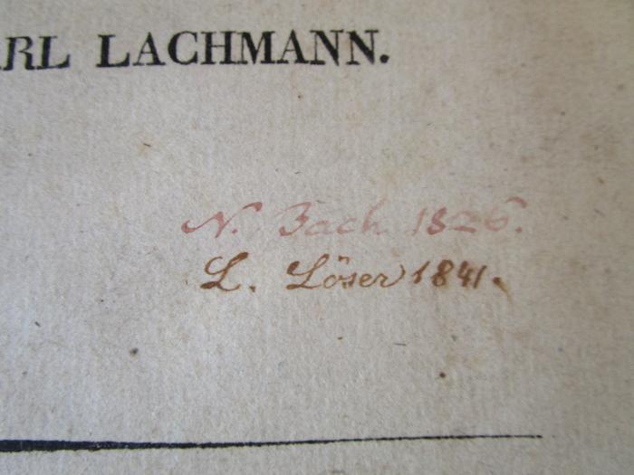III 5946 2.Ex.: Der Nibelungen Not mit der Klage : In der ältesten Gestalt mit den Abweichungen der gemeinen Lesart (1826);- (Bach, N.), Von Hand: Autogramm, Name, Datum; 'N. Bach 1826.'. ;- (Löser, L.), Von Hand: Autogramm, Name, Datum; 'L. Löser 1841.'. 