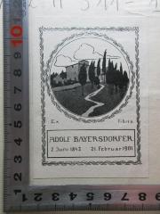 - (Bayersdorfer, Adolf), Etikett: Exlibris, Name, Datum, Abbildung; 'Ex libris
Adolf Bayersdorfer
7. Juni 1842 21. Februar 1901'.  (Prototyp)