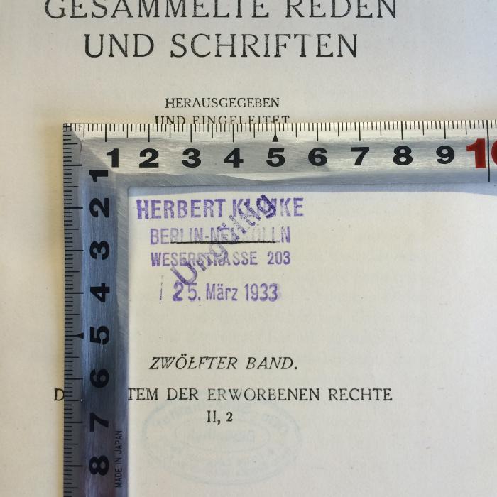 B 976 / 12 b : Gesammelte Reden und Schriften.
Das System der erworbenen Rechte II, 2 (1920);-, Stempel: Name, Ortsangabe, Datum; 'Herbert Klimke Berlin Neukölln Weserstrasse 203
25.März 1933'