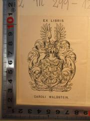 - (Waldstein, Caroli), Etikett: Exlibris, Wappen, Name; 'Ex libris
Wachsthum Stetigkeit
Caroli Waldstein.'. 