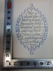 - (Beunke, F. A.), Etikett: Exlibris, Motto, Name; 'F. A. Beunke
Wer 
nicht die
Welt in seinen
Freunden sieht,
verdient nicht, 
daß die Welt
von ihm
erfahre.
Goethe
Ex libris'. 