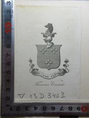 - (Vincent, Thomas), Etikett: Exlibris, Wappen, Motto, Name; 'Huc nos venimus
Thomas Vincent.'. 