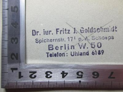 - (Goldschmidt, Fritz), Stempel: Name, Ortsangabe; 'Dr. jur. Fritz J. Goldschmidt
Spichernstr. 17I p.A. Schoeps
Berlin W. 50
Telefon: Uhland 6189'. ;13 D 230&lt;2&gt; : Lexikon des Geld-, Bank- und Börsenwesens : Begriffe, Ausdrücke und Vorgänge der täglichen Geschäftsverkehrs in ihrer Bedeutung und Anwendung : ein Nachschlagebuch für Banken, Handel, Industrie und Juristen sowie für Bank-, Sparkassen-, Genossenschafts-, Staats- und Gemeindebeamte (1922)