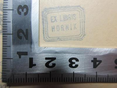 - (Hornik, [?]), Stempel: Exlibris, Name; 'Ex libris
Hornik'.  (Prototyp);14 D 246 : Gesellschaft und Staat bei Karl Marx und Friedrich Engels : ein Beitrag zum Sozialisierungs-Problem (1922)