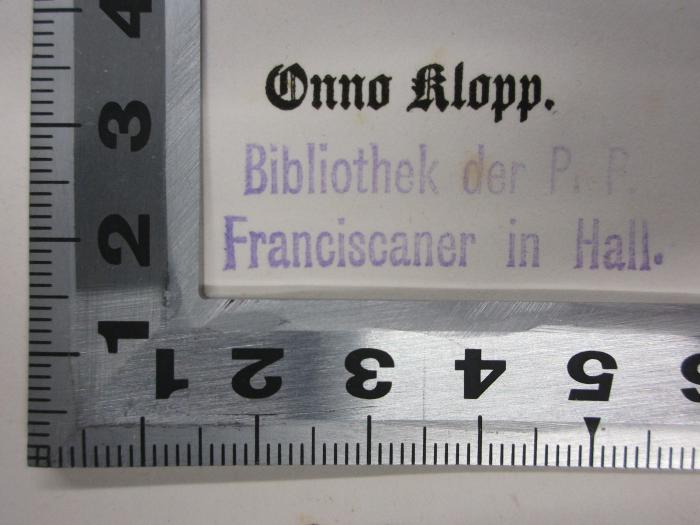 - (Bibliothek der P. P. Franciscaner;Franziskanerkloster Hall In Tirol), Stempel: Name, Ortsangabe; 'Bibliothek der P. P. 
Franciscaner in Hall.'. ;14 F 450 : Der König Friedrich II. von Preussen und die deutsche Nation (1860)
