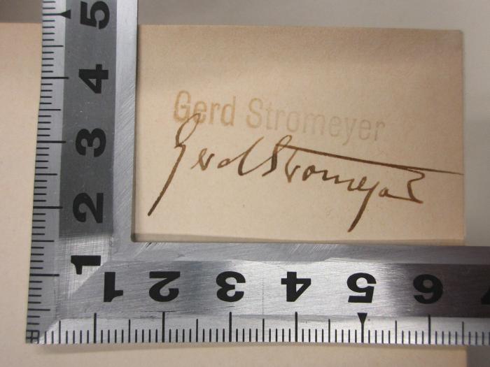 - (Stromeyer, Gerd), Stempel: Name, Autogramm; 'Gerd Stromeyer
Gerd Stromeyer[handschriftlich]'. ;14 F 506 : Graf von Brühl : der Medici, Richelieu und Rothschild seiner Zeit (1930)