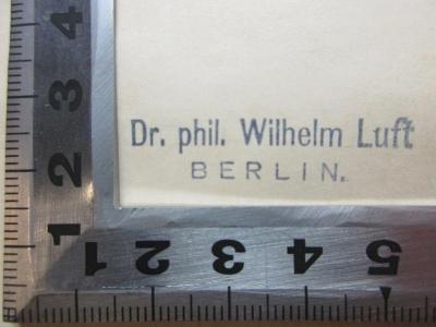 - (Luft, Wilhelm), Stempel: Berufsangabe/Titel/Branche, Name, Ortsangabe; 'Dr. phil. Wilhelm Luft
Berlin.'. ;14 I 82 : Kritik der Sonantentheorie : eine sprachwissenschaftliche Untersuchung (1895)