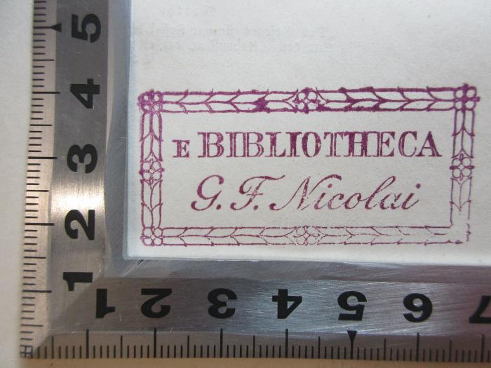 - (Nicolai, Georg Fr.), Stempel: Exlibris, Name, Initiale; 'E Bibliotheca
G. F. Nicolai'. ;14 G 344 : Die Lehre Kants von der Idealität des Raumes und der Zeit : im Zusammenhange mit seiner Kritik des Erkennens allgemeinverständlich dargestellt : gekrönte Preisschrift (1883)