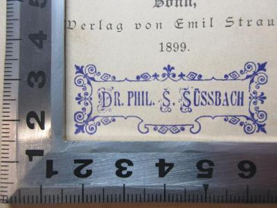 - (Süssbach, S.), Stempel: Berufsangabe/Titel/Branche, Name; 'Dr. Phil. S. Süssbach'. ;14 G 332 : Die Welträthsel : gemeinverständliche Studien über monistische Philosophie (1899)