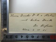 - (Hahn, K. v.), Von Hand: Name, Ortsangabe, Datum, Widmung; 'Herrn Director Dr. K. v. Hahn
mit besten Dank[e?]
Der Verfasser.
Wien 3 IV 81'. 