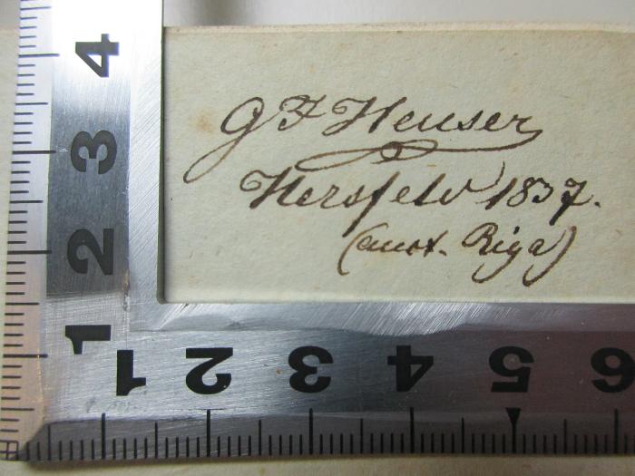 - (Heuser, G. F.), Von Hand: Autogramm, Initiale, Ortsangabe, Datum; 'G. F. Heuser[?]
Hensfel[d] 1837[?]
[Caurt] Riga[?]'. ;14 L 424 : Johann Martin Millers Gedichte (1783)