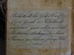 - (Ketelhodt, Carl Gerd), Etikett: Name, Datum, Widmung; 'Bibliothek des Geh. R. u. hrz. Carl Gerds v. Ketelhodt acquirire zum allgemeinen Besten von Ludwig Friedrich Fürsten zu Schwarzburg Rud. 1804.'. 