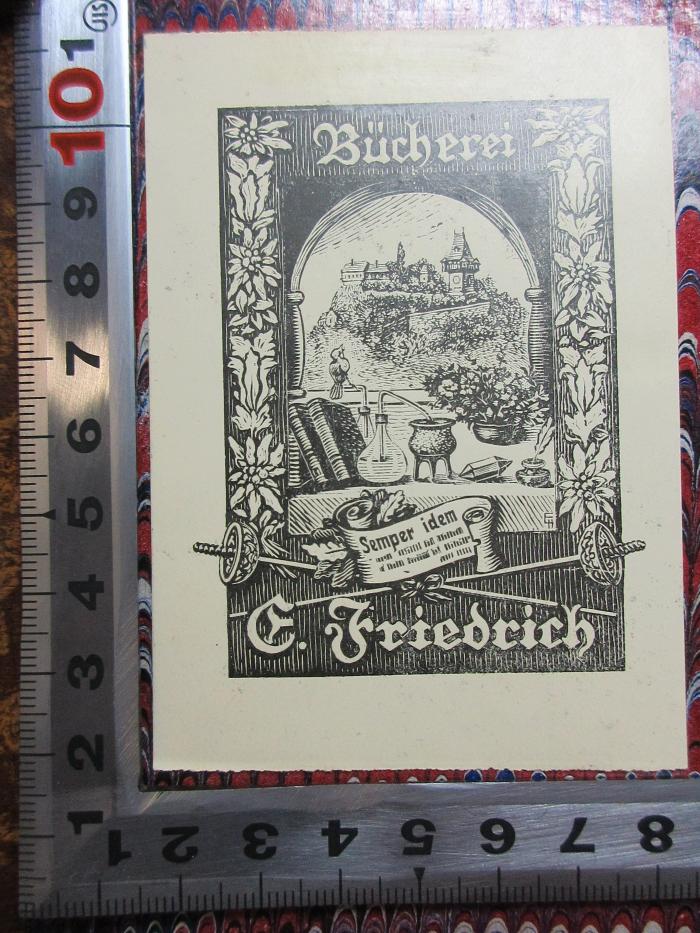 14 L 493-3 : Anastasius Grün's gesammelte Werke (1877);- (Friedrich, E.), Etikett: Exlibris, Name, Motto, Abbildung; 'Bücherei
Semper idem
E. Friedrich'. 