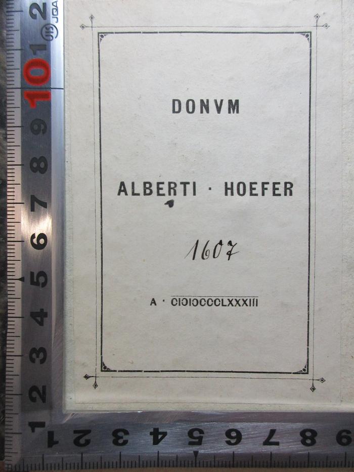 14 L 478-1 : A - F (1767);- (Hoefer, Alberti), Etikett: Name, Notiz, Nummer; 'Donum
Alberti Hoefer
1606
A CICICCCCLXXXIII'. 