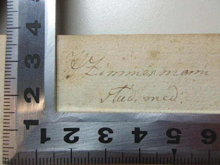 - (Zimmermann, H.), Von Hand: Autogramm, Berufsangabe/Titel/Branche; 'H. Zimmermann
stud. med.'. ;14 L 82-1 : Leyer und Schwert. Vermischte Gedichte : Nachtrag Ungedrucktes. Jugendscherze (1838)