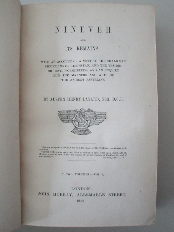 14 P 183 -1 : Nineveh and its remains : with an account of a visit to the Chaldaen Christians of Kurdistan and the Yezidis or devil-worshippers and an enquiry into the manners and arts of the ancient Assyrians : in 2 volumes (1849)