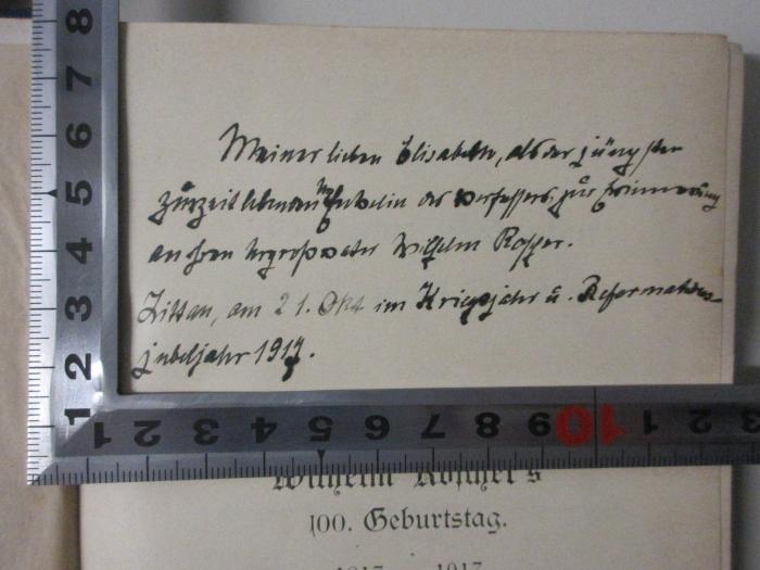 15 D 891&lt;*&gt; : Geistliche Gedanken eines National-Oekonomen (1917);- (Hering, Johanna Barbara Elisabeth), Von Hand: Name, Ortsangabe, Datum, Widmung; 'Meiner lieben Elisabeth, als der jüngsten
zurzeit [?] Enkelin der Verfasser zur Erinnerung
an den [?]pastor Wilhelm Roscher.
Zittau, am 21. Okt. im Kriegsjahr u. Reformations-
jubeljahr 1917.'. 