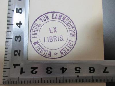 - (Hammerstein-Loxten, Wilhelm Freiherr von), Stempel: Exlibris, Name; 'Ex libris.
Wilhelm Freiherr von Hammerstein-Loxten'. ;15 F 813 : Kaiser Karl IV. und sein Antheil am geistigen Leben seiner Zeit (1876)