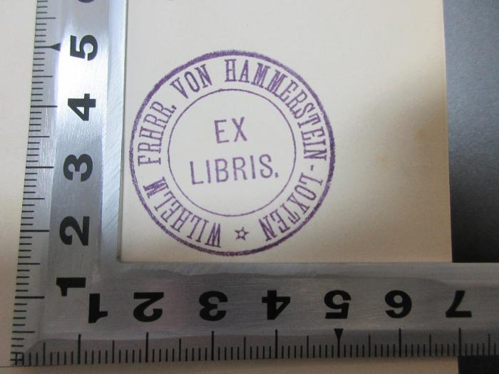 - (Hammerstein-Loxten, Wilhelm Freiherr von), Stempel: Exlibris, Name; 'Ex libris.
Wilhelm Freiherr von Hammerstein-Loxten'. ;15 F 813 : Kaiser Karl IV. und sein Antheil am geistigen Leben seiner Zeit (1876)