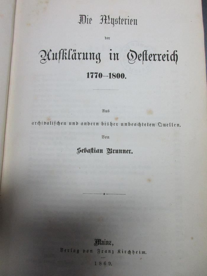 15 F 90 : Die Mysterien der Aufklärung in Oesterreich : 1770 - 1800 : aus archivalischen und andern bisher unbeachteten Quellen (1869)