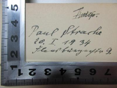 - (Strache, Paul), Von Hand: Name, Ortsangabe, Datum; 'Paul Stra[c]he
20. I. 1934
F[?] 9.'. ;1 T 69 : Acht Vorlesungen über theoretische Physik : gehalten an der Columbia University in the City of New York im Frühjahr 1909 (1910)