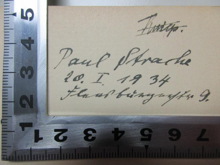 - (Strache, Paul), Von Hand: Name, Ortsangabe, Datum; 'Paul Stra[c]he
20. I. 1934
F[?] 9.'. ;1 T 69 : Acht Vorlesungen über theoretische Physik : gehalten an der Columbia University in the City of New York im Frühjahr 1909 (1910)