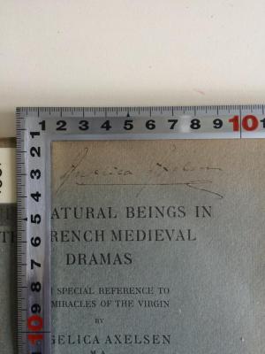 X 1651 (ausgesondert) : Supernatural Beings in the French Medieval Dramas.
With special refference to the Miracles of the Virgin. (1923);- (Axelsen, Angelica), Von Hand: Autor; 'Angelica Axelsen'. 