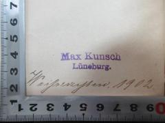 - (Kunsch, Max), Stempel: Name, Ortsangabe, Datum; 'Max Kunsch
Lüneburg.
Weihnachten, 1902.[handschriftlich]'. 