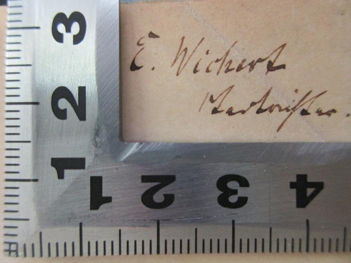- (Wichert, E.), Von Hand: Autogramm, Notiz; 'E. Wichert
[?].'. ;4 I 26-3 : Geschichte des aussereuropäischen Drama's und der lateinischen Schauspiele nach Christus bis Ende des X. Jahrhunderts (1866)