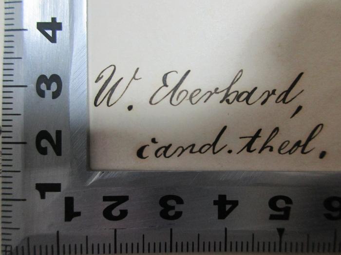 - (Eberhard, W.), Von Hand: Autogramm, Berufsangabe/Titel/Branche; 'W. Eberhard,
cand. theol.'. ;4 B 130-1,1,1 : Theologische Encyklopädie (1893)