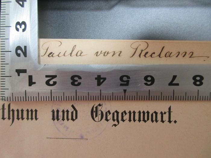 - (Reclam, Paula von), Von Hand: Autogramm; 'Paula von Reclam.'. ;3 K 13&lt;3&gt;-1 : Alterthum und Gegenwart : gesammelte Reden und Vorträge (1882)