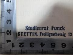 - (Funck, [?]), Stempel: Berufsangabe/Titel/Branche, Name, Ortsangabe; 'Studienrat Funck
Stettin, Freiligrathsteig 12'. 