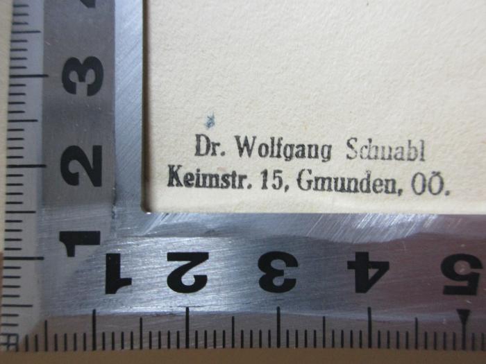 - (Schnabl, Wolfgang), Stempel: Name, Ortsangabe; 'Dr. Wolfgang Schnabl
Keimstr. 15, Gmunden, OÖ.'. ;16 F 309&lt;2&gt; : Universalstaat oder Nationalstaat : Macht und Ende des Ersten deutschen Reiches : die Streitschriften zur deutschen Kaiserpolitik des Mittelalters (1943)