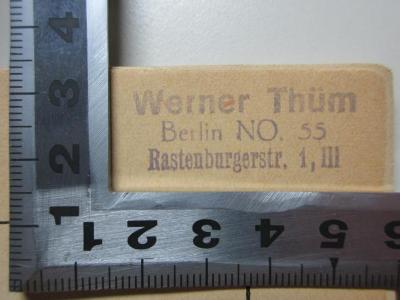 - (Thüm, Werner), Stempel: Name, Ortsangabe; 'Werner Thüm
Berlin NO. 55
Rastenburgerstr. 1, III'. ;16 F 420 : Im Schatten Seeckt's : die Geschichte der "schwarzen Reichswehr" von ihrem Führer (1928)
