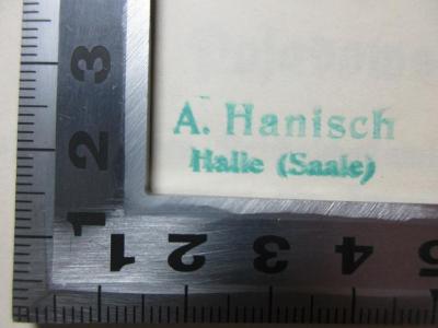 - (Hanisch, A.), Stempel: Name, Ortsangabe; 'A. Hanisch
Halle (Saale)'. ;16 F 37 : Graf Posadowsky : Staatssekretär des Reichsschatzamtes und des Reichsamtes des Innern, 1893 - 1907 (1935)