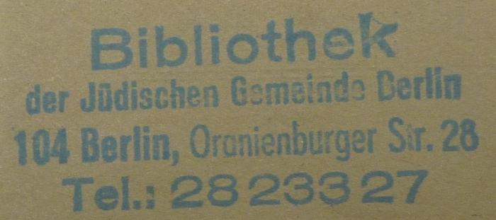 - (Jüdische Gemeinde zu Berlin), Stempel: Ortsangabe, Name, Signatur, Berufsangabe/Titel/Branche; 'Bibliothek der Jüdischen Gemeinde Berlin
104 Berlin, Oranienburger Str. 28
Tel.: 2823327'.  (Prototyp)