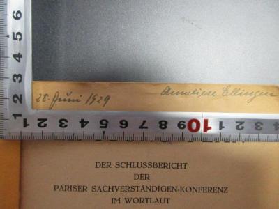- (Ellingen, Anneliese), Von Hand: Autogramm, Datum; '28. Juni 1929 Anneliese Ellingen'. ;6 F 31 : Der Young-Plan : der Schlussbericht der Pariser Sachverständigen-Konferenz im Wortlaut : dazu: eine Einleitung über seine Entstehung und Bedeutung (1929)