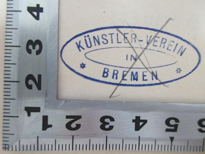 - (Künstler-Verein Bremen), Stempel: Name, Ortsangabe; 'Künstler-Verein
in
Bremen'. ;7 F 203&lt;*&gt; : Kunst- und Wanderstudien aus der Schweiz (1888)