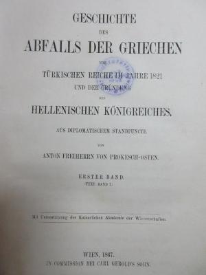 7 F 316-1 : Geschichte des Abfalls der Griechen vom türkischen Reiche im Jahre 1821 und der Gründung des hellenischen Königreiches : aus diplomatischem Standpuncte (1867)