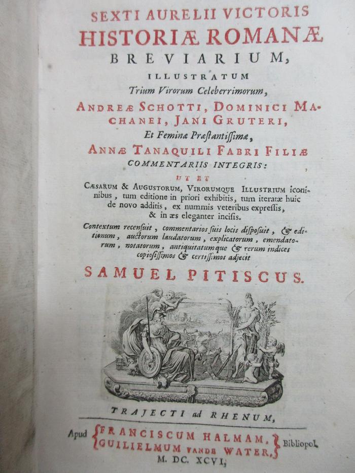 17 F 919 : Sexti Aurelii Victoris Historiae romanae breviarium, illustratum Trium Virorum Celeberrimorum, Andreae Schotti, Dominici Machanei, Jani Gruteri, Et Feminae Praestantissimae, Annae Tanaquili Fabri Filiae Commentariis Integris: Ut Et Caesarum &amp; Augustorum, Virorumque Illustrium iconinibus, tum editione in priori exhibitis, tum iteratae huic de novo additis, ex nummis veteribus expressis, &amp; in aes eleganter incisis. De vita et moribus imperatorum Romanorum excerpta ex libris Sexti Aurelii Victoris, a Caesare Augusto usque ad Theodosium Imperatorem (1696)