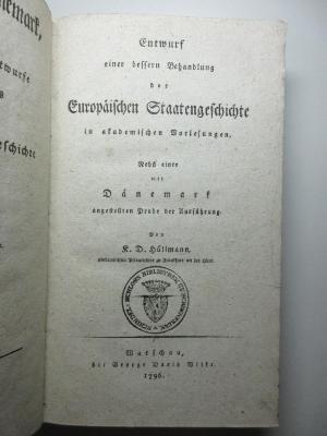 18 F 617 : Entwurf einer bessern Behandlung der Europäischen Staatengeschichte in akademischen Vorlesungen : Nebst einer mit Dänemark angestellten Probe der Ausführung (1796)