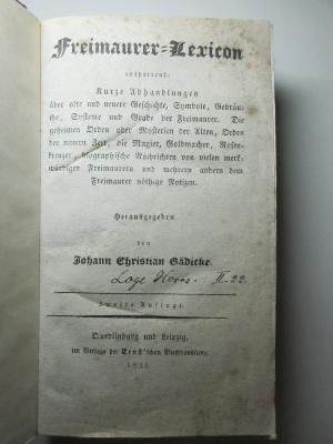 17 G 573&lt;2&gt; : Freimaurer-Lexikon enthaltend: kurze Abhandlungen über alte und neuere Geschichte, Symbole, Gebräuche, Systeme und Grade der Freimaurer. Die geheimen Orden oder Mysterien der Alten, Orden der neueren Zeit, die Magier, Goldmacher, Rosenkreuzer, biographische Nachrichten von vielen merkwürdigen Freimaurern und mehreren andern dem Freimaurer nötige Notizen (1831)