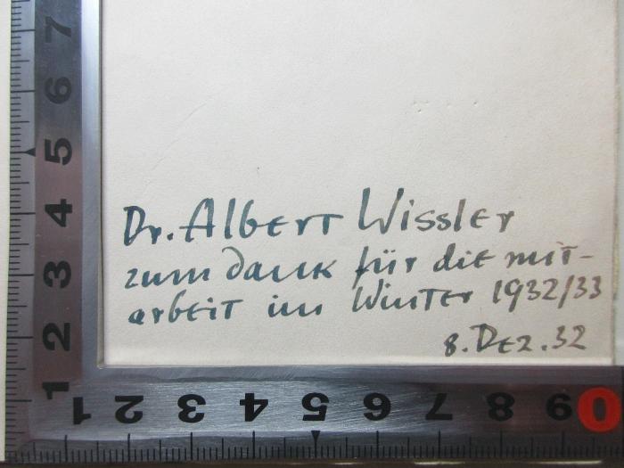 - (Wissler, Albert), Von Hand: Name, Berufsangabe/Titel/Branche, Datum, Widmung; 'Dr. Albert Wissler
zum Dank für die Mit-
arbeit im Winter 1932/33
8. Dez. 32'. ;8 F 216 : Geistige Grundlagen des deutschen Nationalbewusstseins in der gegenwärtigen Krise : Ansprache an die ausreisenden deutschen Austauschstudenten (1933)