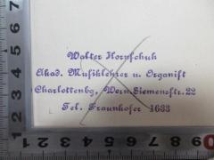 - (Hornschuh, Walter), Stempel: Name, Berufsangabe/Titel/Branche, Ortsangabe; 'Walter Hornschuh
Akad. Musiklehrer u. Organist
Charlottenbg, Wern. Siemensstr. 22
Tel. Fraunhofer 1633'. 