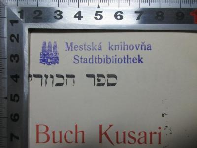 Kc 10 Jud Lev 4a ausgesondert: Das Buch Kusari des R. Jehūdā ha-Levi nach dem hebr. Texte des Jehūdā Ibn-Tibbōn (1909);- (Belf, Joel Moses Buchhandlung), Stempel: Name; 'Mestská knihovňa Stadtbibliothek'. 