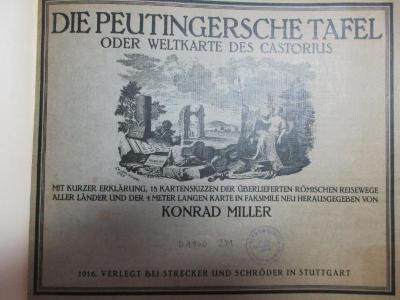 9 E 70 : Die Peutingersche Tafel oder Weltkarte des Castorius : mit kurzer Erklärung, 18 Kartenskizzen der überlieferten römischen Reisewege aller Länder und der 4 Meter langen Karte in Faksimile (1916)