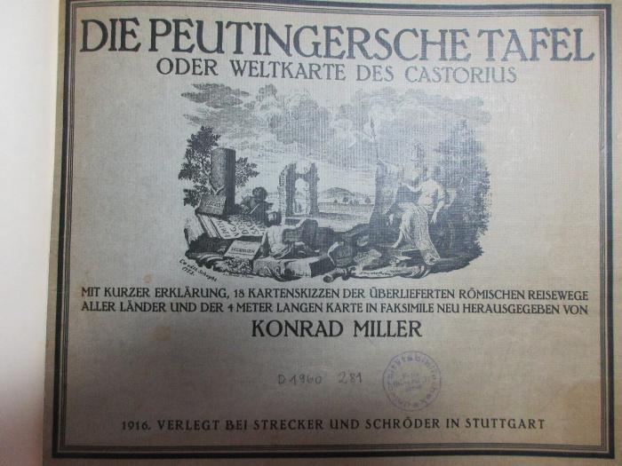 9 E 70 : Die Peutingersche Tafel oder Weltkarte des Castorius : mit kurzer Erklärung, 18 Kartenskizzen der überlieferten römischen Reisewege aller Länder und der 4 Meter langen Karte in Faksimile (1916)